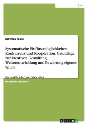 Systematische Einflussmöglichkeiten Konkurrenz und Kooperation. Grundlage zur kreativen Gestaltung, Weiterentwicklung und Bewertung eigener Spiele