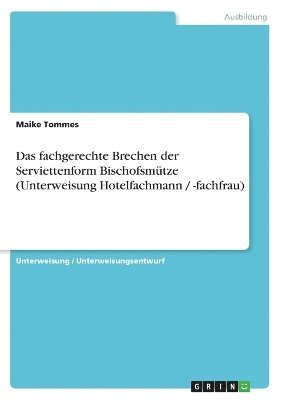 bokomslag Das Fachgerechte Brechen Der Serviettenform Bischofsmutze (Unterweisung Hotelfachmann / -Fachfrau)
