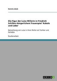 bokomslag Die Figur Der Luise Millerin in Friedrich Schillers Burgerlichem Trauerspiel 'Kabale Und Liebe'