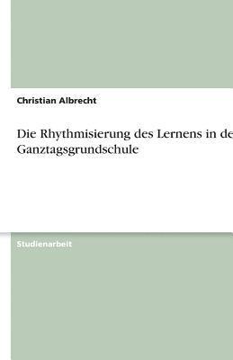 Christian Albrecht - Rhythmisierung des Lernens in der Ganztagsgrundschule, Häftad