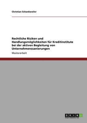 bokomslag Rechtliche Risiken und Handlungsmöglichkeiten für Kreditinstitute bei der aktiven Begleitung von Unternehmenssanierungen