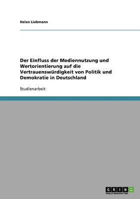 Der Einfluss Der Mediennutzung Und Wertorientierung Auf Die Vertrauenswurdigkeit Von Politik Und Demokratie in Deutschland 1