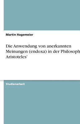Martin Hagemeier - Anwendung von anerkannten Meinungen (endoxa) in der Philosophie Aristoteles', Häftad