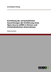 bokomslag Ermittlung der wirtschaftlichen Auswirkungen der Einführung eines Open-Source-eCRM in kleinen und mittelständischen Unternehmen