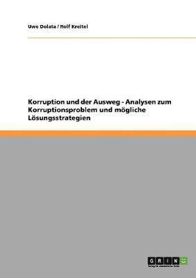 Korruption und der Ausweg - Analysen zum Korruptionsproblem und mgliche Lsungsstrategien 1