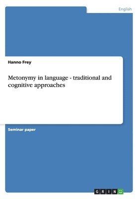 Hanno Frey - Metonymy in language - traditional and cognitive approaches, Häftad