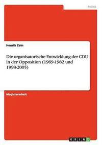 bokomslag Die organisatorische Entwicklung der CDU in der Opposition (1969-1982 und 1998-2005)
