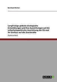 bokomslag Langfristige globale strategische Entwicklungen und ihre Auswirkungen auf die sicherheitspolitische Ausrichtung der EU und ihr Einfluss auf die Streitkrfte