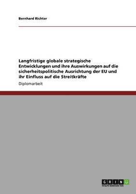 bokomslag Langfristige globale strategische Entwicklungen und ihre Auswirkungen auf die sicherheitspolitische Ausrichtung der EU und ihr Einfluss auf die Streitkrafte