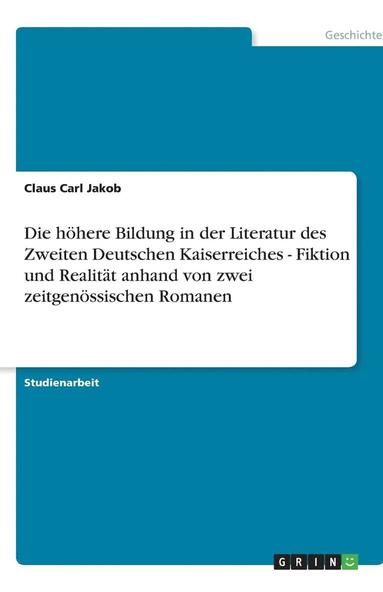 bokomslag Die Hohere Bildung in Der Literatur Des Zweiten Deutschen Kaiserreiches - Fiktion Und Realitat Anhand Von Zwei Zeitgenossischen Romanen