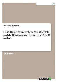 bokomslag Das Allgemeine Gleichbehandlungsgesetz und die Besetzung von Organen bei GmbH und AG