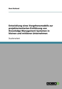 bokomslag Entwicklung eines Vorgehensmodells zur projektorientierten Einfuhrung von Knowledge Management Systemen in kleinen und mittleren Unternehmen