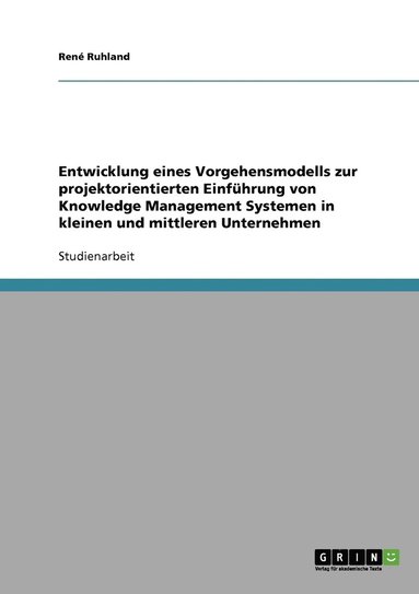 bokomslag Entwicklung eines Vorgehensmodells zur projektorientierten Einfhrung von Knowledge Management Systemen in kleinen und mittleren Unternehmen