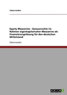 bokomslag Equity Mezzanine. Genussrechte im Rahmen eigenkapitalnaher Mezzanine als Finanzierungsloesung fur den deutschen Mittelstand