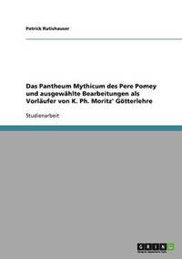 bokomslag Das Pantheum Mythicum Des Pere Pomey Und Ausgewahlte Bearbeitungen ALS Vorlaufer Von K. PH. Moritz' Gotterlehre