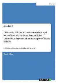 bokomslag 'Abandon All Hope' - consumerism and loss of identity in Bret Easton Ellis's 'American Psycho' as an example of blank fiction