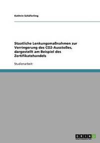 bokomslag Staatliche Lenkungsma Nahmen Zur Verringerung Des Co2-Aussto Es, Dargestellt Am Beispiel Des Zertifikatehandels