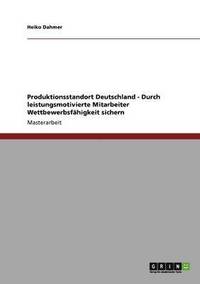 bokomslag Produktionsstandort Deutschland - Durch leistungsmotivierte Mitarbeiter Wettbewerbsfhigkeit sichern