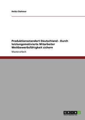 bokomslag Produktionsstandort Deutschland - Durch leistungsmotivierte Mitarbeiter Wettbewerbsfahigkeit sichern