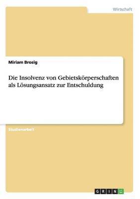 bokomslag Die Insolvenz Von Gebietskorperschaften ALS Losungsansatz Zur Entschuldung