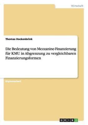 bokomslag Die Bedeutung Von Mezzanine-Finanzierung F r Kmu in Abgrenzung Zu Vergleichbaren Finanzierungsformen