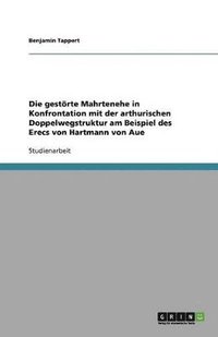 bokomslag Die gestrte Mahrtenehe in Konfrontation mit der arthurischen Doppelwegstruktur am Beispiel des Erecs von Hartmann von Aue