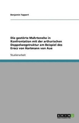 Benjamin Tappert - gestörte Mahrtenehe in Konfrontation mit der arthurischen Doppelwegstruktur am Beispiel des Erecs von Hartmann von Aue, Häftad