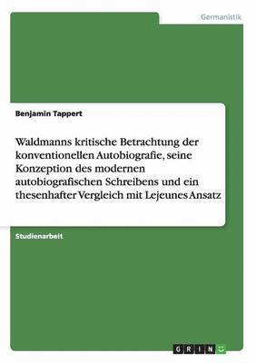 bokomslag Waldmanns Kritische Betrachtung Der Konventionellen Autobiografie, Seine Konzeption Des Modernen Autobiografischen Schreibens Und Ein Thesenhafter Vergleich Mit Lejeunes Ansatz