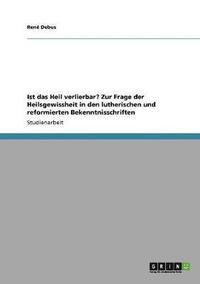 bokomslag Ist das Heil verlierbar? Zur Frage der Heilsgewissheit in den lutherischen und reformierten Bekenntnisschriften