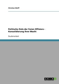 bokomslag Politische Ziele der freien Offiziere - Konsolidierung ihrer Macht