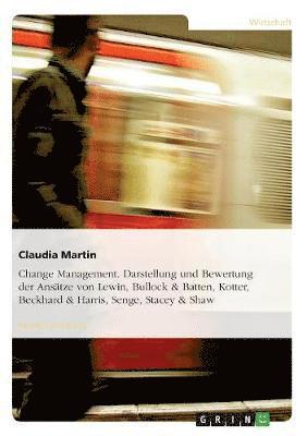 Claudia Martin - Change Management. Darstellung und Bewertung der Ansätze von Lewin, Bullock & Batten, Kotter, Beckhard & Harris, Senge, Stacey & Shaw, Häftad