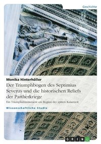 bokomslag Triumphbogen des Septimius Severus und die historischen Reliefs der Partherkriege