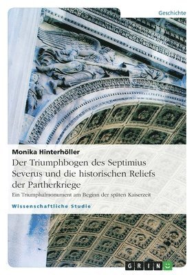 bokomslag Der Triumphbogen des Septimius Severus und die historischen Reliefs der Partherkriege