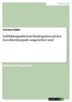 bokomslag Soll Bildungsarbeit Im Kindergarten Auf Den Geschlechtsaspekt Ausgerichtet Sein?