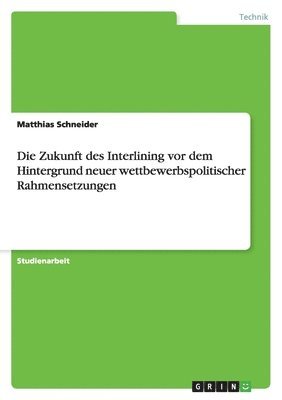 Matthias Schneider - Zukunft des Interlining vor dem Hintergrund neuer wettbewerbspolitischer Rahmensetzungen, Häftad
