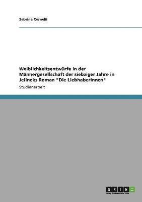 bokomslag Weiblichkeitsentwrfe in der Mnnergesellschaft der siebziger Jahre in Jelineks Roman &quot;Die Liebhaberinnen&quot;