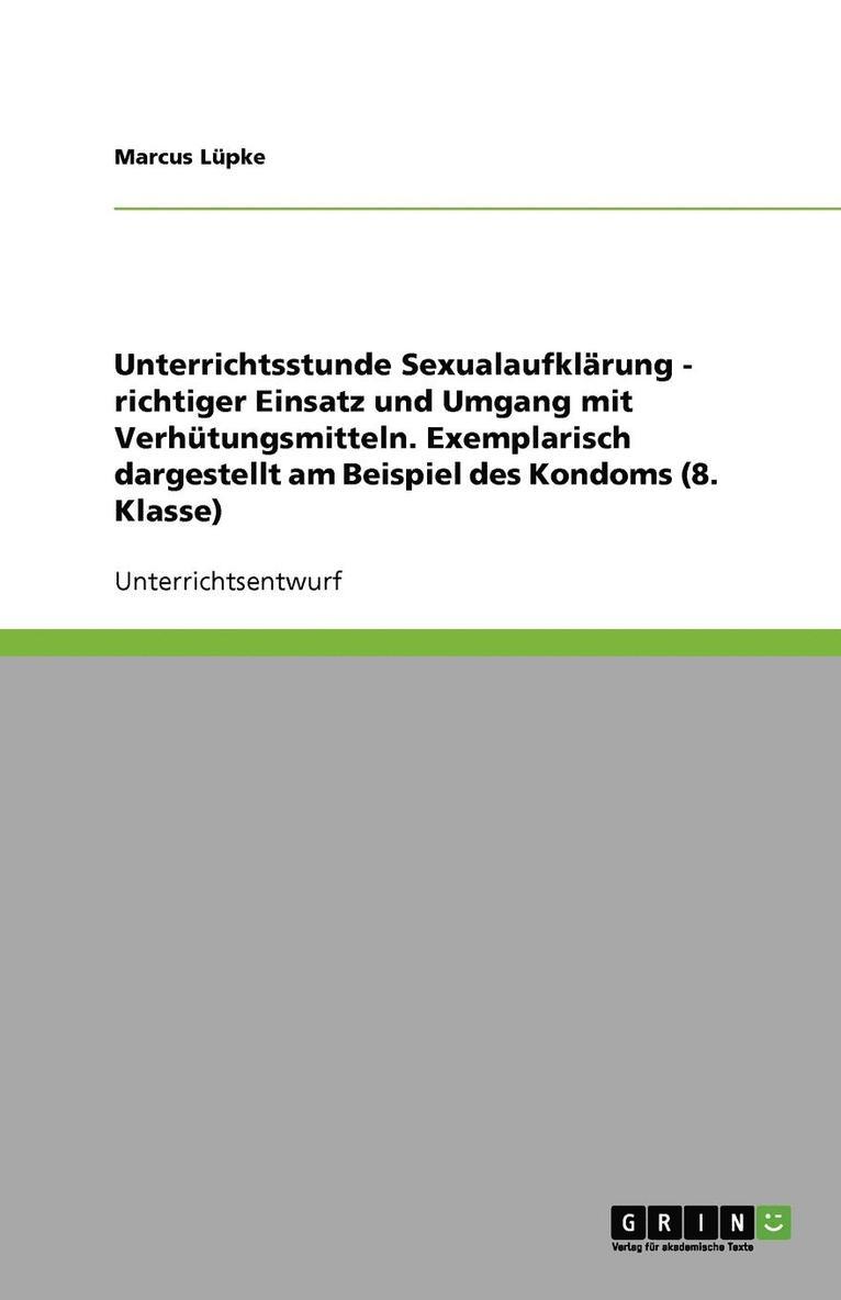 Unterrichtsstunde Sexualaufklarung - richtiger Einsatz und Umgang mit Verhutungsmitteln. Exemplarisch dargestellt am Beispiel des Kondoms (8. Klasse) 1