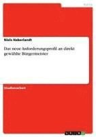 bokomslag Das Neue Anforderungsprofil an Direkt Gew Hlte B Rgermeister