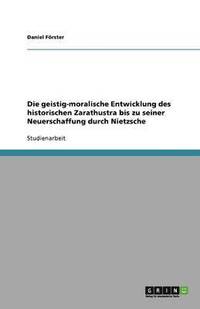 bokomslag Die geistig-moralische Entwicklung des historischen Zarathustra bis zu seiner Neuerschaffung durch Nietzsche