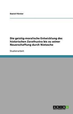 bokomslag Die geistig-moralische Entwicklung des historischen Zarathustra bis zu seiner Neuerschaffung durch Nietzsche