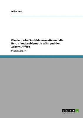 bokomslag Die deutsche Sozialdemokratie und die Reichslandproblematik whrend der Zabern-Affre