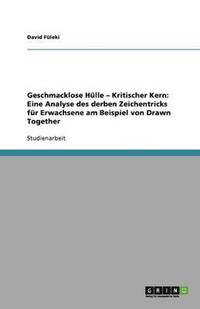 bokomslag Geschmacklose Hülle - Kritischer Kern: Eine Analyse des derben Zeichentricks für Erwachsene am Beispiel von Drawn Together
