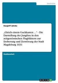 bokomslag 'Gleich Einem Guckkasten ... - Die Darstellung Der Jungfrau in Den Zeitgenossischen Flugblattern Zur Eroberung Und Zerstorung Der Stadt Magdeburg 1631