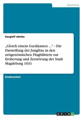 bokomslag 'Gleich Einem Guckkasten ... - Die Darstellung Der Jungfrau in Den Zeitgenossischen Flugblattern Zur Eroberung Und Zerstorung Der Stadt Magdeburg 1631