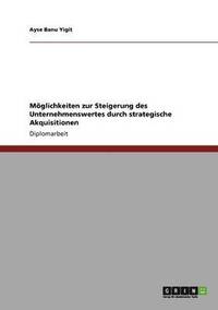 bokomslag Moglichkeiten Zur Steigerung Des Unternehmenswertes Durch Strategische Akquisitionen