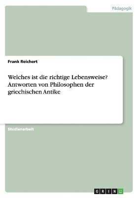Frank Reichert - Welches ist die richtige Lebensweise? Antworten von Philosophen der griechischen Antike, Häftad