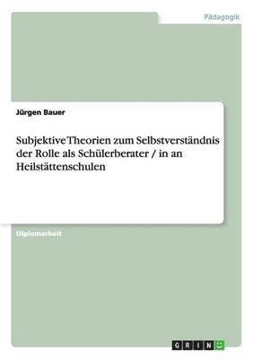 Jürgen Bauer - Subjektive Theorien zum Selbstverständnis der Rolle als Schülerberater / in an Heilstättenschulen, Häftad