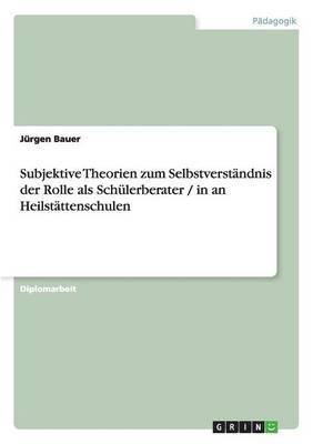 bokomslag Subjektive Theorien zum Selbstverstndnis der Rolle als Schlerberater / in an Heilstttenschulen