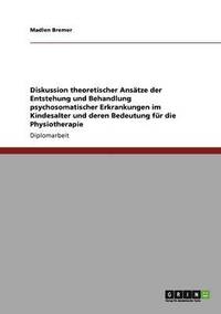 bokomslag Diskussion theoretischer Ansätze der Entstehung und Behandlung psychosomatischer Erkrankungen im Kindesalter und deren Bedeutung für die Physiotherapie