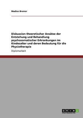 bokomslag Diskussion theoretischer Ansatze der Entstehung und Behandlung psychosomatischer Erkrankungen im Kindesalter und deren Bedeutung fur die Physiotherapie